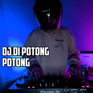 DJ DI POTONG POTONG