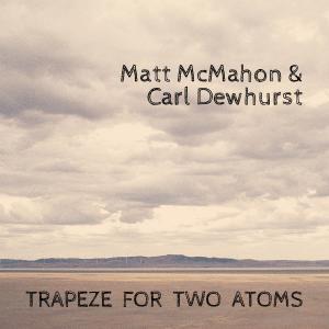ดาวน์โหลดและฟังเพลง Trapeze For Two Atoms (feat. Matt McMahon) พร้อมเนื้อเพลงจาก Carl Dewhurst