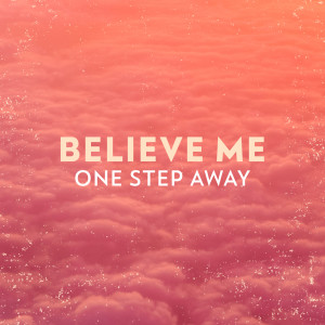 Listen to Believe Me song with lyrics from One Step Away