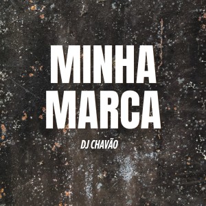 Dengarkan lagu Minha Marca nyanyian Dj Chavão dengan lirik