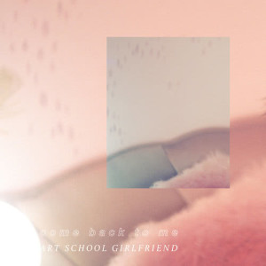 收聽Art School Girlfriend的Come Back To Me歌詞歌曲