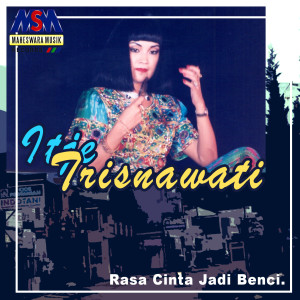 Dengarkan lagu Rasa Cinta Jadi Benci nyanyian Itje Trisnawati dengan lirik