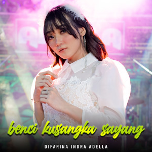 Dengarkan Benci Kusangka Sayang lagu dari Difarina Indra Adella dengan lirik