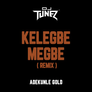 Dengarkan Kelegbe Megbe (Remix) lagu dari DJ Tunez dengan lirik