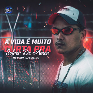 收听Mc Delux的A VIDA É MUITO CURTA PRA GENTE SOFRER DE AMOR (Explicit)歌词歌曲
