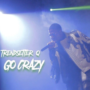 收聽TRENDSETTER Q的Go Crazy (Explicit)歌詞歌曲