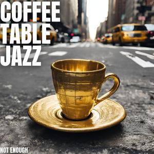 Coffee Table Jazz的專輯Not Enough