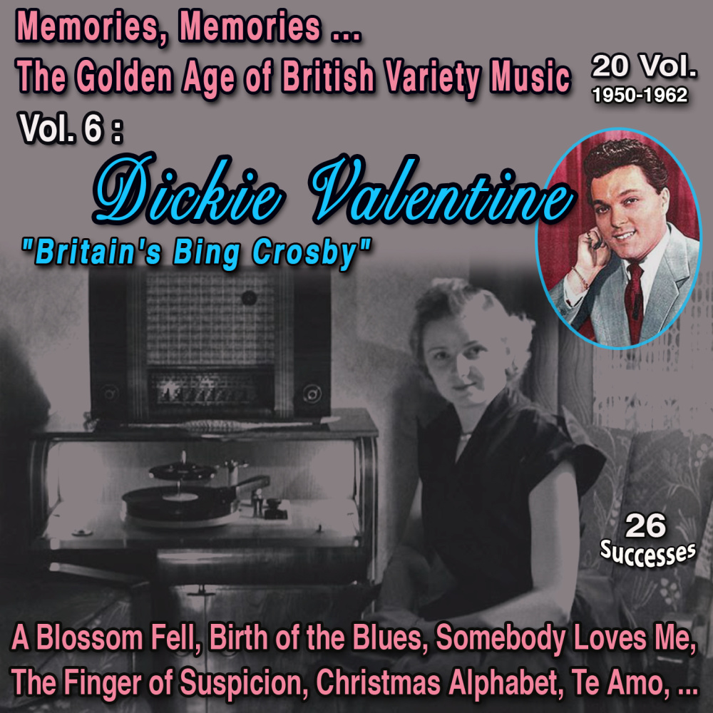 Memories Memories The Golden Age of British Variety Music 20 Vol. 1950-1962 Vol. 6 : Dickie Valentine "Britain's Bing Crosby" (26 Successes)