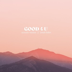 Dengarkan Good 4 U - Acoustic (Acoustic) lagu dari Jonah Baker dengan lirik