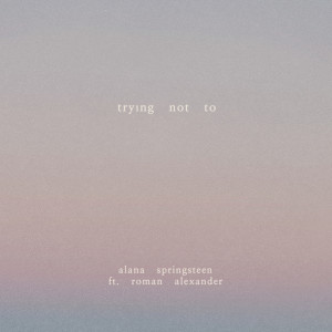 Listen to Trying Not To song with lyrics from Alana Springsteen