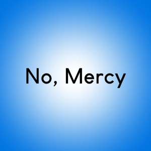 ดาวน์โหลดและฟังเพลง No, Mercy (Explicit) พร้อมเนื้อเพลงจาก Mellysa Catty