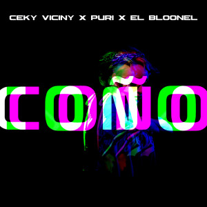收聽Ceky Viciny的Coño (with Puri & El Bloonel)歌詞歌曲
