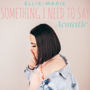 Dengarkan Something I Need To Say (Acoustic Version) lagu dari Ellie-Marie dengan lirik