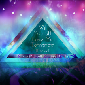收聽kZ的Will You Still Love Me Tomorrow (Remix)歌詞歌曲