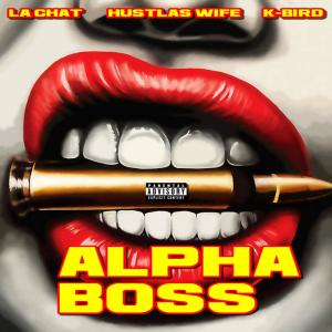 K-Bird的專輯Alpha Boss (feat. La Chat & Hustlas Wife) [Explicit]