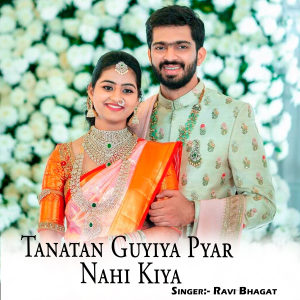 Listen to Tanatan Guyiya Pyar Nahi Kiya song with lyrics from Ravi Bhagat