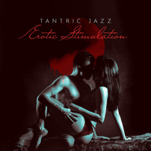 Tantra Chill Out Collection的专辑Tantric Jazz - Erotic Stimulation - Love Sex