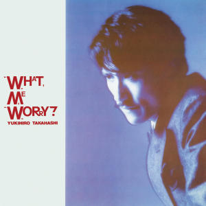 高橋幸宏的專輯What, Me Worry? +3 (2022 Yoshinori Sunahara Remastering)