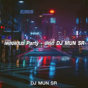 ดาวน์โหลดและฟังเพลง เพลงแดนซ์ Party - ปาร์ตี้ DJ MUN SR (Explicit) พร้อมเนื้อเพลงจาก DJ MUN  REMIX