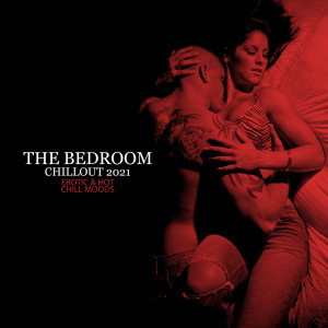 The Bedroom Chillout 2021 (Erotic & Hot Chill Moods, Sexy Vibes 2021, Kamasutra Chill House, Erotic Audio, Senses & Orgasms)