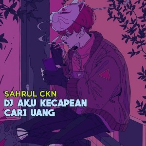 Dengarkan lagu DJ Aku Kecapean Cari Uang nyanyian Sahrul Ckn dengan lirik