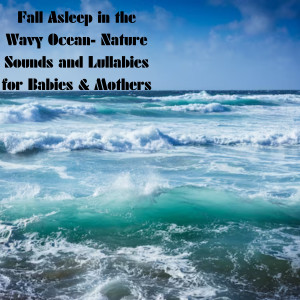 Fall Asleep in the Wavy Ocean- Nature Sounds and Lullabies for Babies & Mothers
