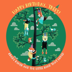 Album Happy Birthday, Trees! oleh Brady Rymer And The Little Band That Could