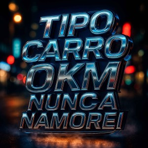 Album TIPO CARRO 0KM NUNCA NAMOREI (Explicit) from 
