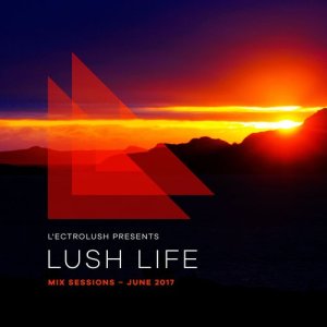ดาวน์โหลดและฟังเพลง The Lush Life: Mix Sessions: June 2017 พร้อมเนื้อเพลงจาก L'ectroLush
