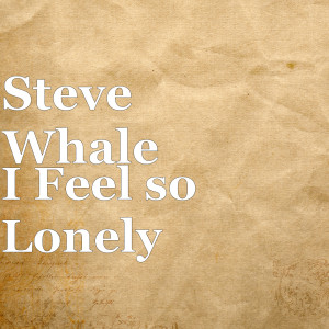 Listen to I Feel so Lonely song with lyrics from Steve Whale
