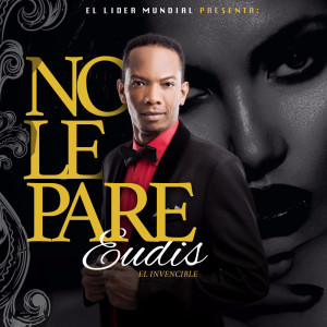 ดาวน์โหลดและฟังเพลง No Le Pare พร้อมเนื้อเพลงจาก Eudis El Invencible