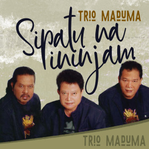 收听Trio Maduma的Sipatu Na Pinjam歌词歌曲