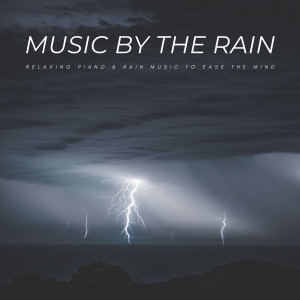 Music By The Rain: Relaxing Piano & Rain Music To Ease The Mind