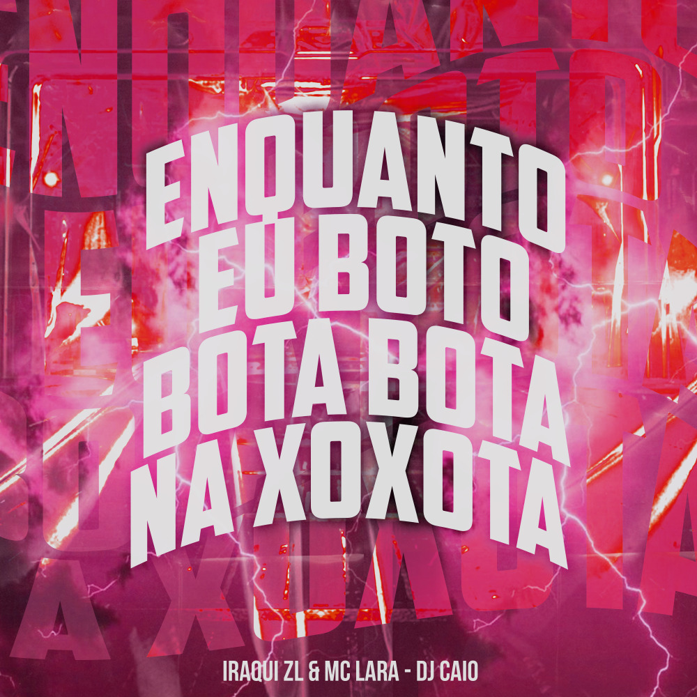 Enquanto Eu Boto Bota Bota na Xoxota (Explicit)