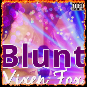 Listen to Blunt (Explicit) song with lyrics from Vixen Fox