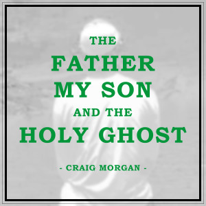ดาวน์โหลดและฟังเพลง The Father, My Son, And The Holy Ghost พร้อมเนื้อเพลงจาก Craig Morgan