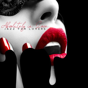 Absolutely in Love – Sensual & Passionate Jazz Collection for Lovers