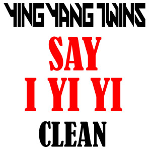 收聽Ying Yang Twins的Say I Yi Yi歌詞歌曲