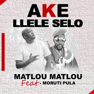 Album AKE LLELE SELO (feat. Moruti Pula) from Matlou Matlou