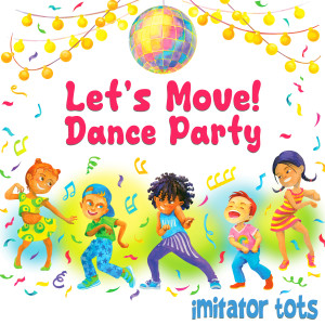 收聽Imitator Tots的Let's Move! Dance Party歌詞歌曲