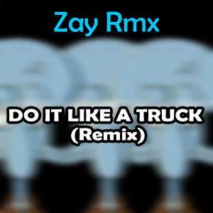 Listen to DO IT LIKE A TRUCK (Remix) song with lyrics from Zay Rmx