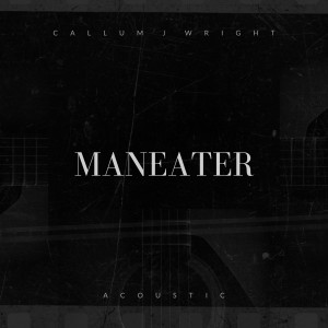 收聽Callum J Wright的Maneater (Acoustic)歌詞歌曲