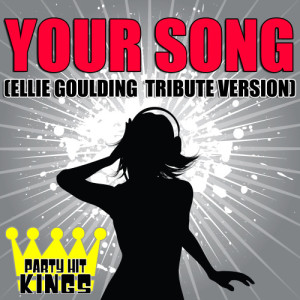 收聽Party Hit Kings的Your Song (Ellie Goulding Tribute Version)歌詞歌曲