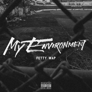 ดาวน์โหลดและฟังเพลง My Environment (Explicit) พร้อมเนื้อเพลงจาก Fetty Wap