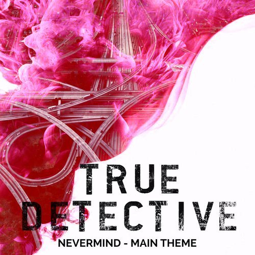 True Detective Season 2 Main Theme - Nevermind