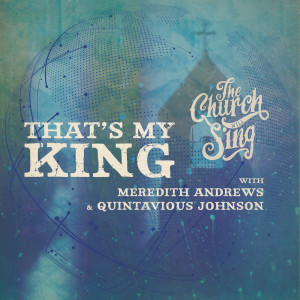 ดาวน์โหลดและฟังเพลง That's My King พร้อมเนื้อเพลงจาก The Church Will Sing