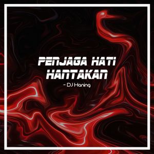 收聽DJ Haning的Penjaga Hati Hantakan歌詞歌曲