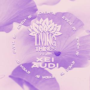 Living Things的專輯Even If (feat. Xei Audi & Ṣelu)