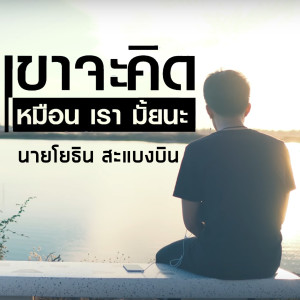 Listen to เขาจะคิดเหมือนเรามั้ยนะ song with lyrics from นายโยธิน สะแบงบิน