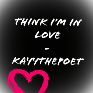 ดาวน์โหลดและฟังเพลง Think I'm in Love (Explicit) พร้อมเนื้อเพลงจาก KayyThePoet